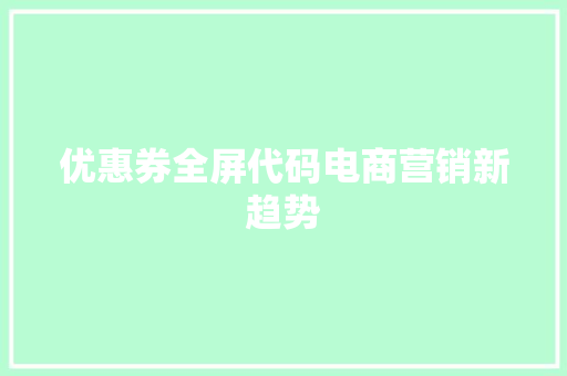 优惠券全屏代码电商营销新趋势