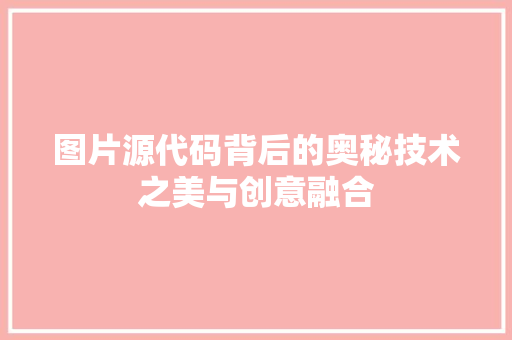 图片源代码背后的奥秘技术之美与创意融合