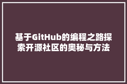基于GitHub的编程之路探索开源社区的奥秘与方法