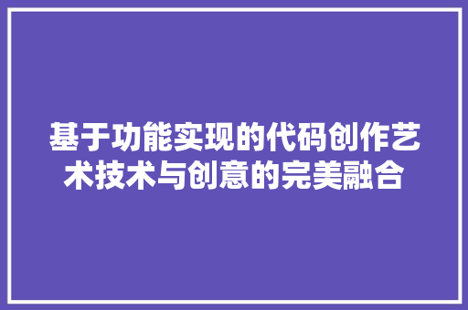 基于功能实现的代码创作艺术技术与创意的完美融合