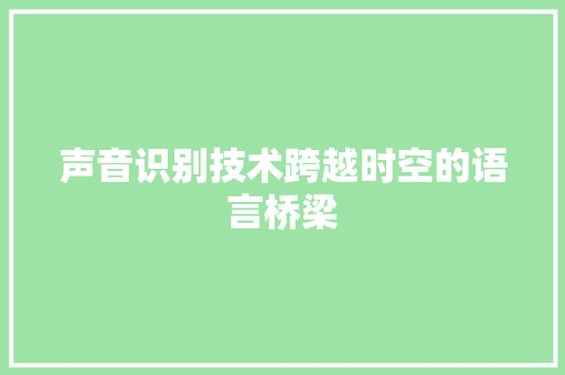 声音识别技术跨越时空的语言桥梁