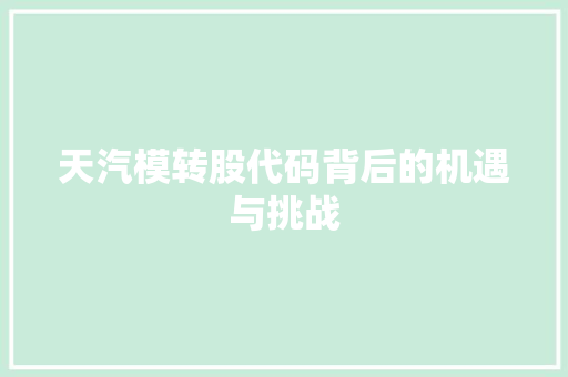 天汽模转股代码背后的机遇与挑战