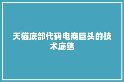 天猫底部代码电商巨头的技术底蕴