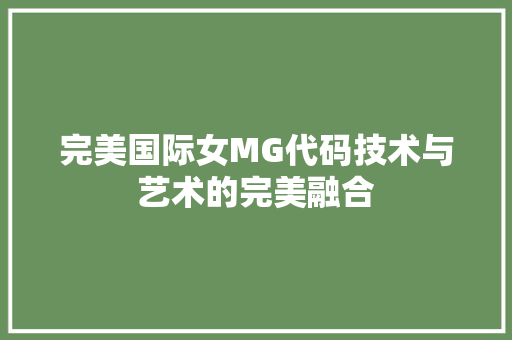 完美国际女MG代码技术与艺术的完美融合