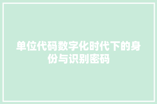 单位代码数字化时代下的身份与识别密码