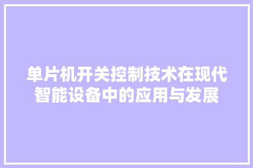 单片机开关控制技术在现代智能设备中的应用与发展