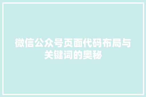 微信公众号页面代码布局与关键词的奥秘