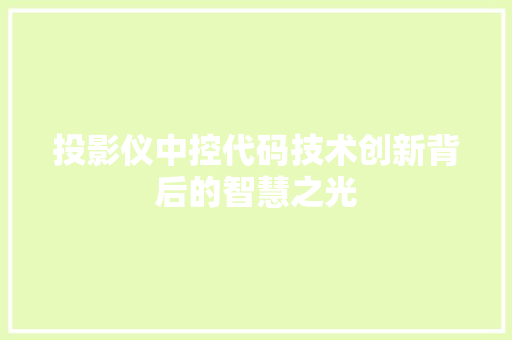 投影仪中控代码技术创新背后的智慧之光  第1张