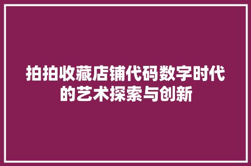 拍拍收藏店铺代码数字时代的艺术探索与创新