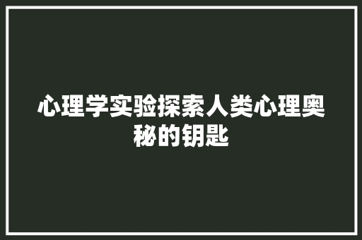 心理学实验探索人类心理奥秘的钥匙