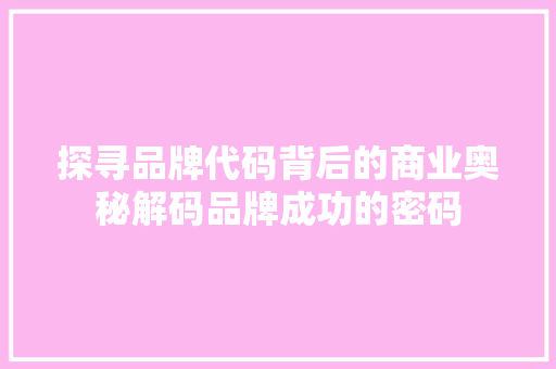 探寻品牌代码背后的商业奥秘解码品牌成功的密码