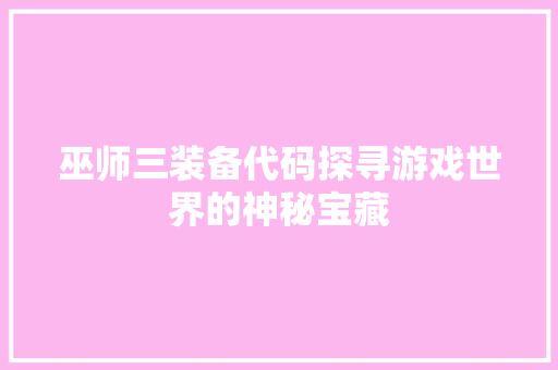 巫师三装备代码探寻游戏世界的神秘宝藏