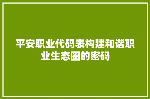 平安职业代码表构建和谐职业生态圈的密码