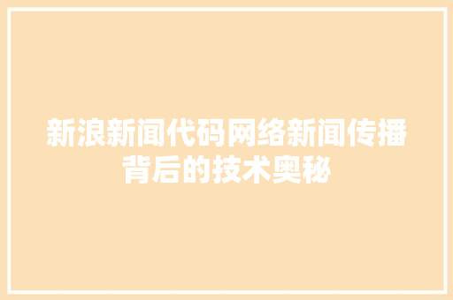 新浪新闻代码网络新闻传播背后的技术奥秘