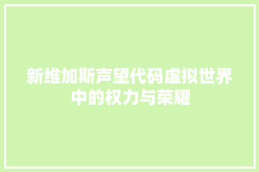 新维加斯声望代码虚拟世界中的权力与荣耀