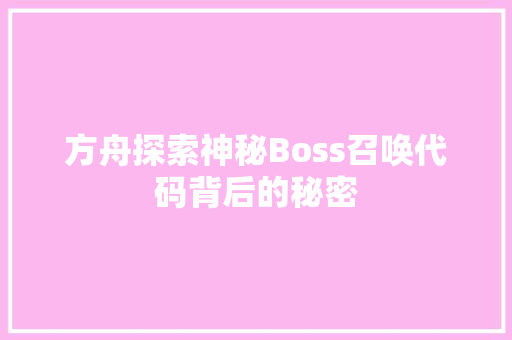 方舟探索神秘Boss召唤代码背后的秘密