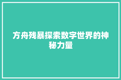 方舟残暴探索数字世界的神秘力量