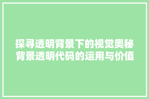 探寻透明背景下的视觉奥秘背景透明代码的运用与价值