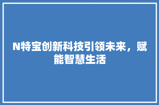N特宝创新科技引领未来，赋能智慧生活