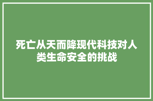 死亡从天而降现代科技对人类生命安全的挑战