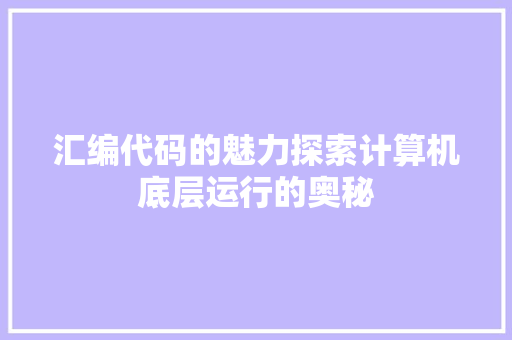 汇编代码的魅力探索计算机底层运行的奥秘