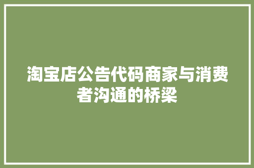 淘宝店公告代码商家与消费者沟通的桥梁