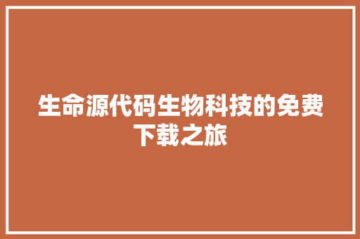 生命源代码生物科技的免费下载之旅