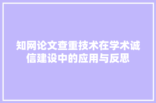 知网论文查重技术在学术诚信建设中的应用与反思