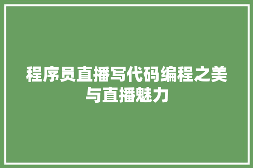 程序员直播写代码编程之美与直播魅力
