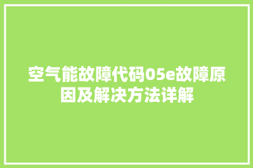 空气能故障代码05e故障原因及解决方法详解