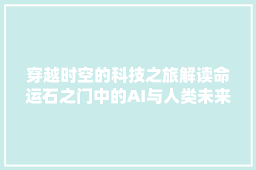 穿越时空的科技之旅解读命运石之门中的AI与人类未来