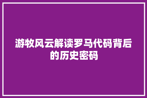 游牧风云解读罗马代码背后的历史密码