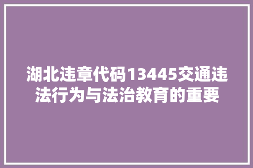 湖北违章代码13445交通违法行为与法治教育的重要