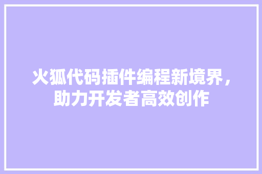 火狐代码插件编程新境界，助力开发者高效创作