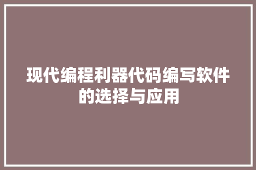 现代编程利器代码编写软件的选择与应用