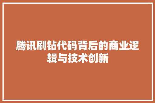 腾讯刷钻代码背后的商业逻辑与技术创新