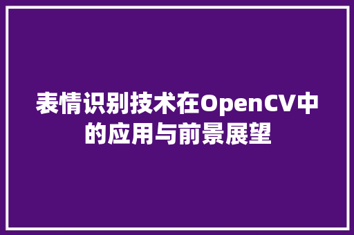 表情识别技术在OpenCV中的应用与前景展望