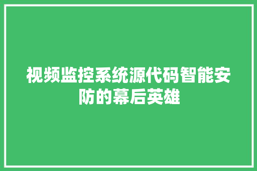 视频监控系统源代码智能安防的幕后英雄