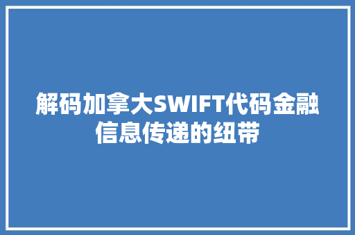 解码加拿大SWIFT代码金融信息传递的纽带