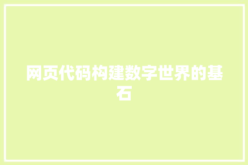 网页代码构建数字世界的基石