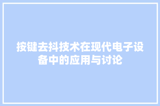 按键去抖技术在现代电子设备中的应用与讨论