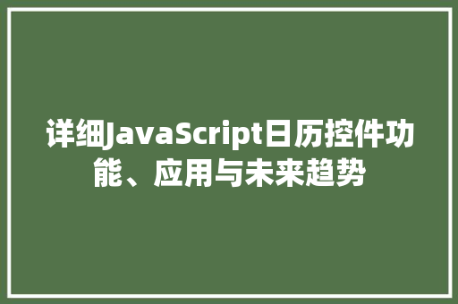详细JavaScript日历控件功能、应用与未来趋势