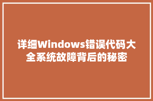 详细Windows错误代码大全系统故障背后的秘密