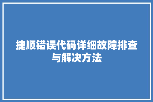 捷顺错误代码详细故障排查与解决方法