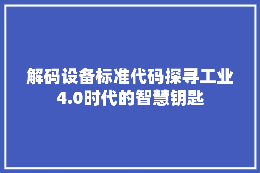 解码设备标准代码探寻工业4.0时代的智慧钥匙