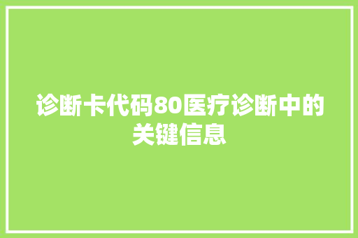 诊断卡代码80医疗诊断中的关键信息