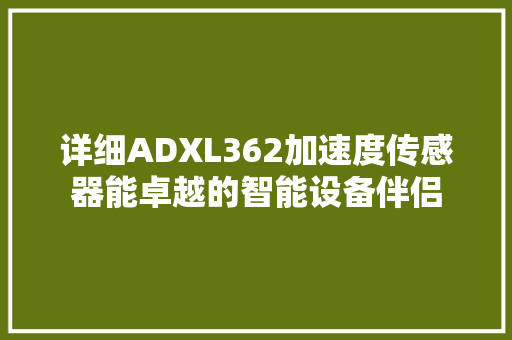 详细ADXL362加速度传感器能卓越的智能设备伴侣  第1张