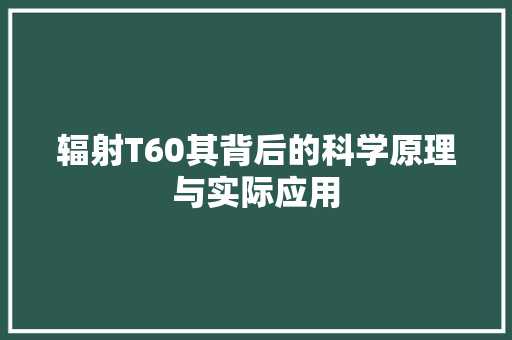 辐射T60其背后的科学原理与实际应用
