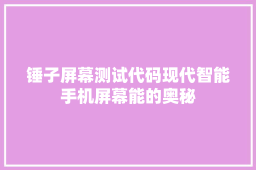 锤子屏幕测试代码现代智能手机屏幕能的奥秘