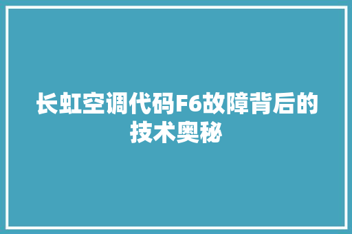 长虹空调代码F6故障背后的技术奥秘